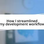 How I streamlined my development workflow