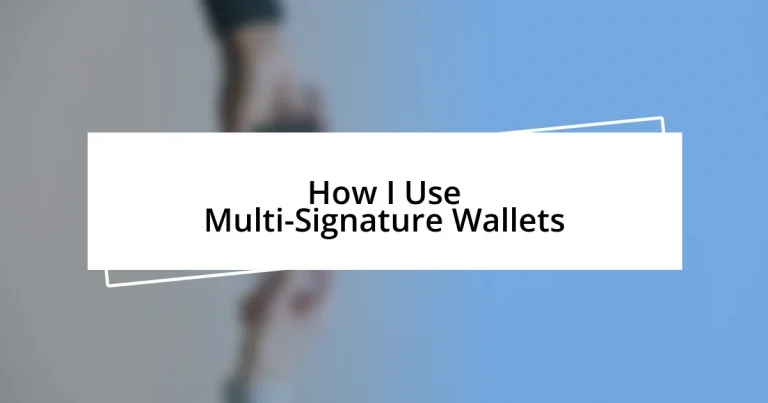 How I Use Multi-Signature Wallets