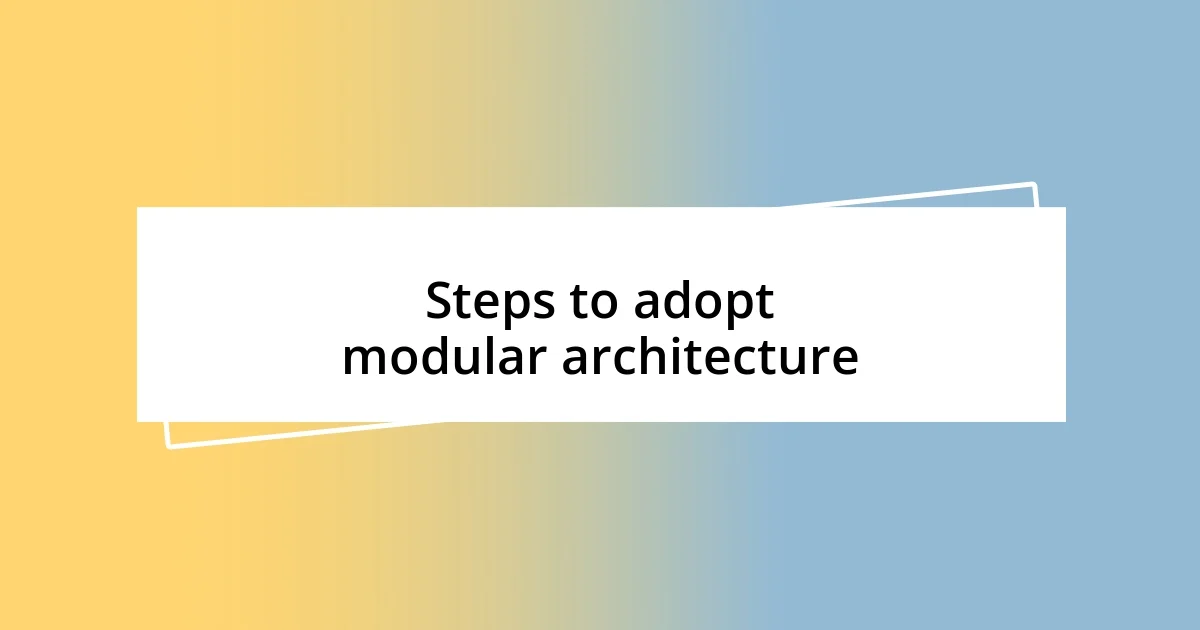 Steps to adopt modular architecture