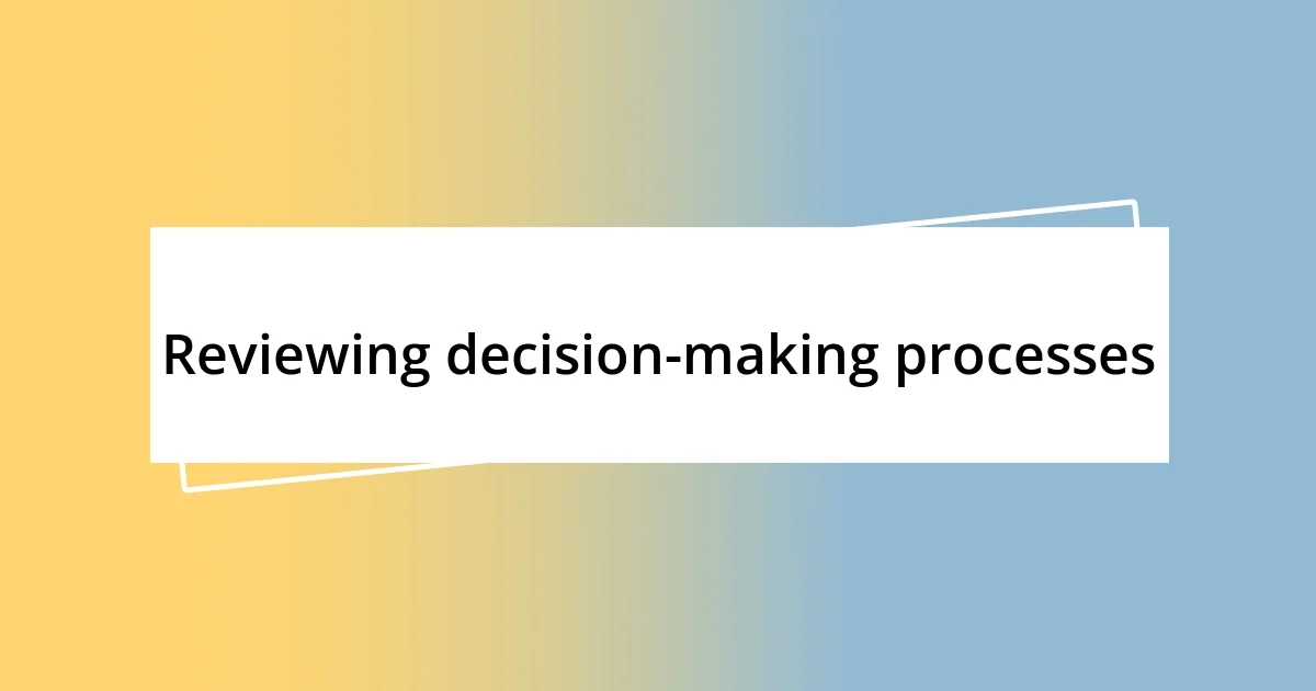 Reviewing decision-making processes