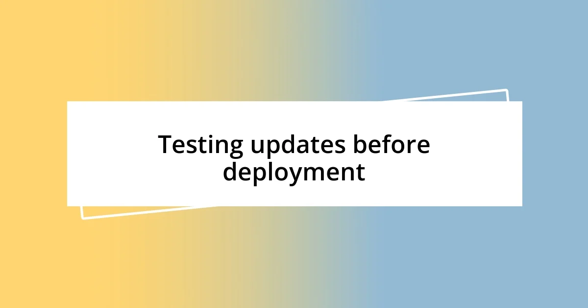 Testing updates before deployment