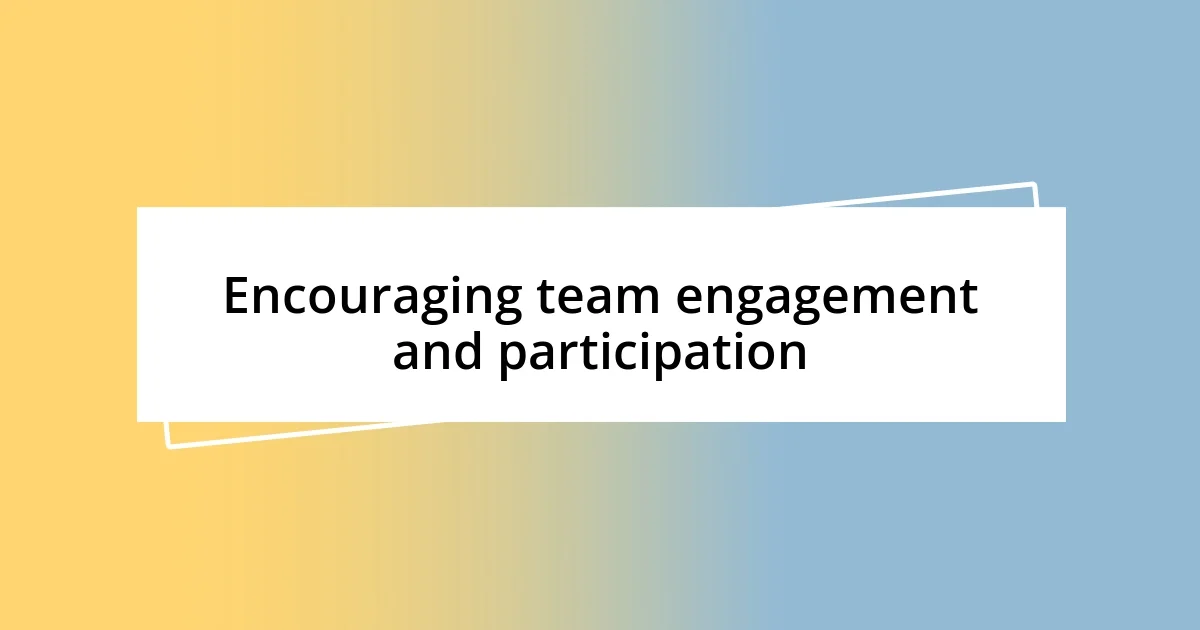 Encouraging team engagement and participation