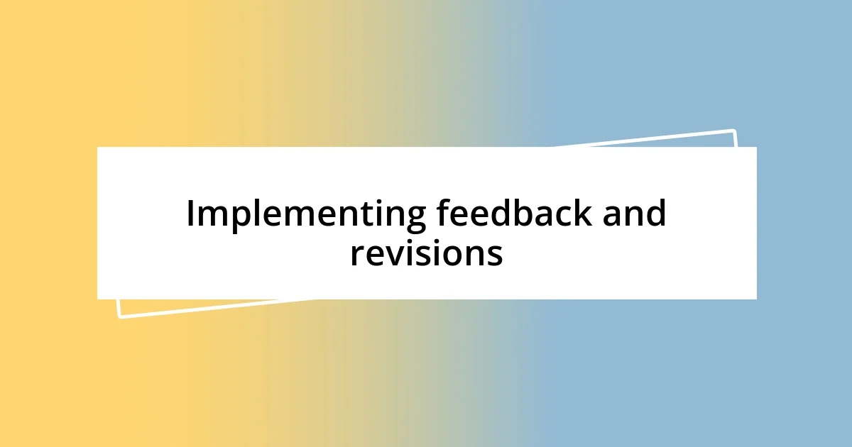 Implementing feedback and revisions