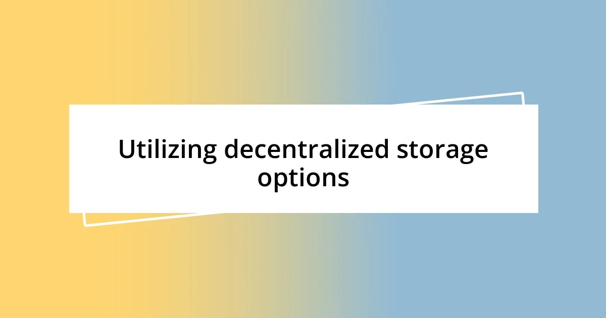 Utilizing decentralized storage options