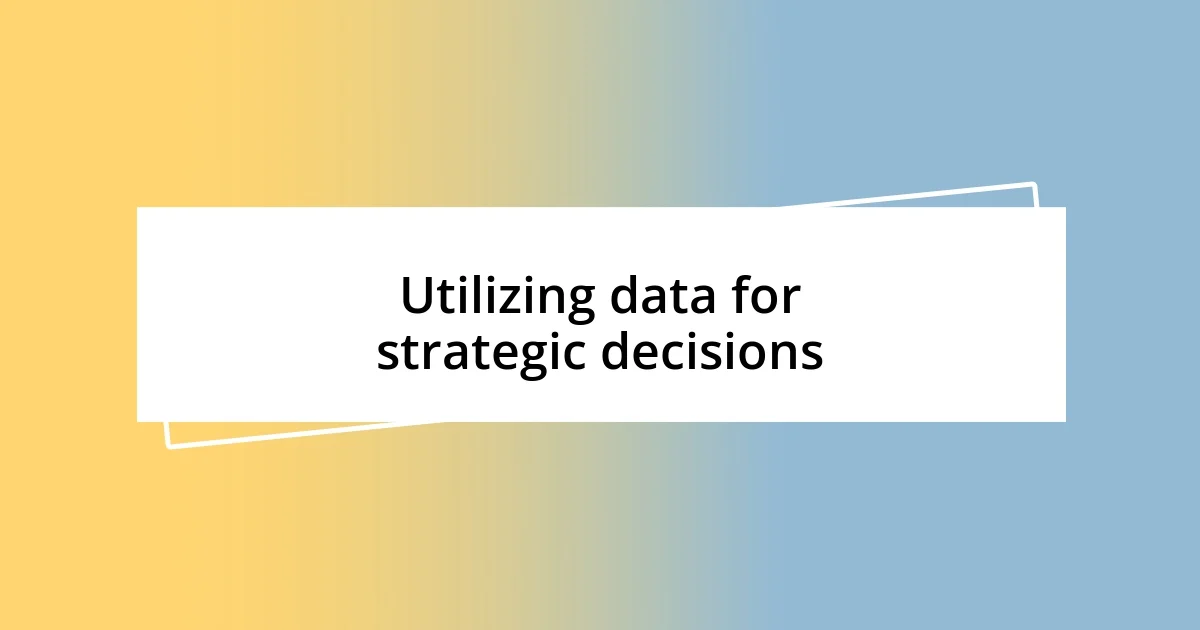 Utilizing data for strategic decisions