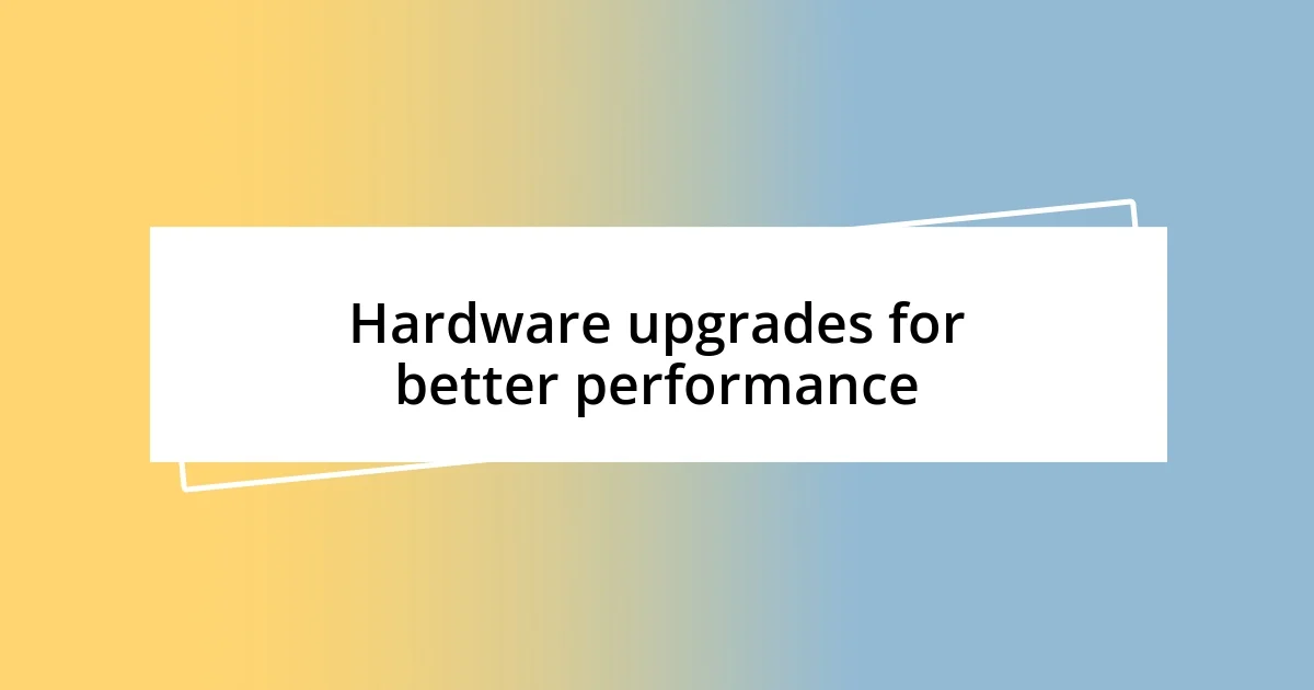 Hardware upgrades for better performance