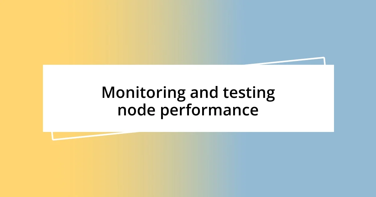 Monitoring and testing node performance