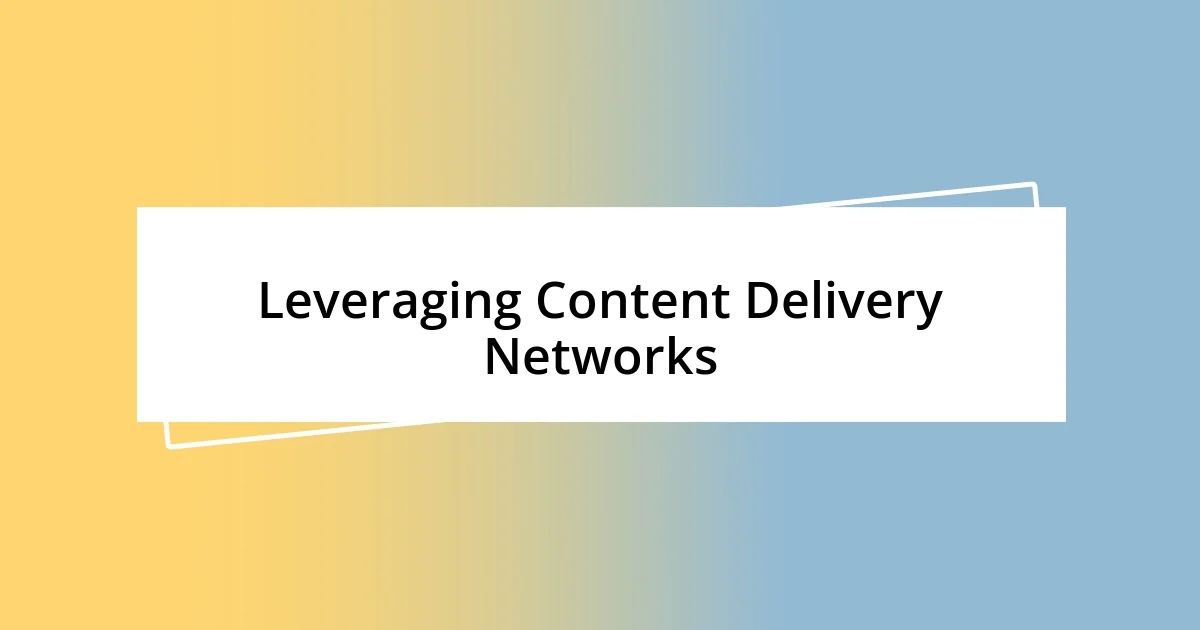 Leveraging Content Delivery Networks