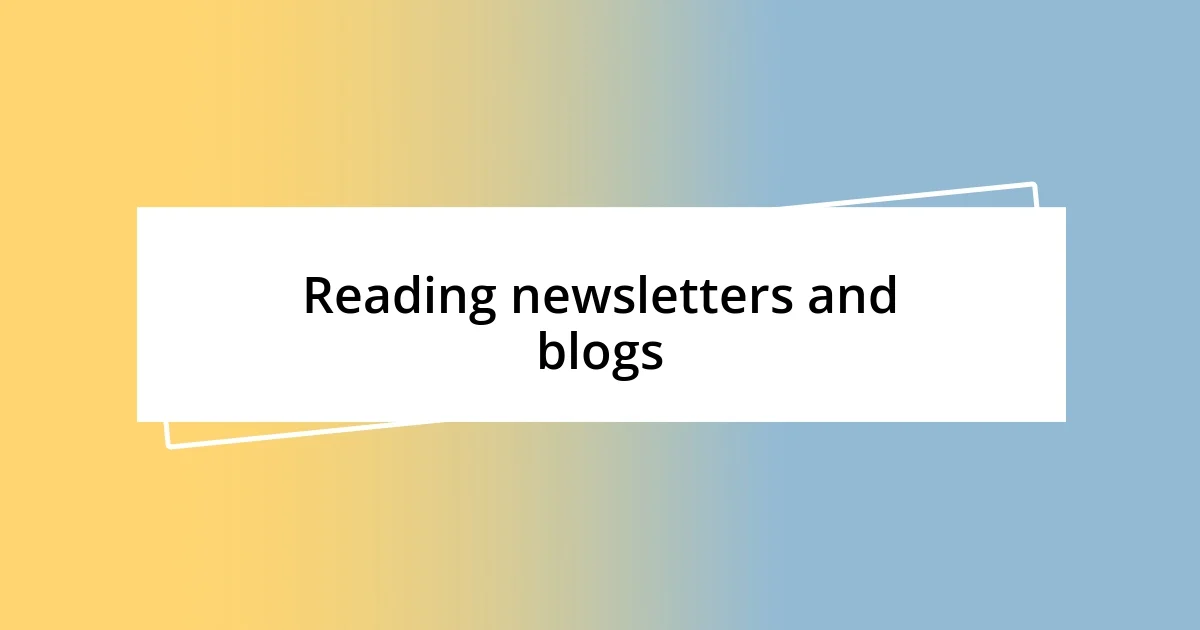 Reading newsletters and blogs