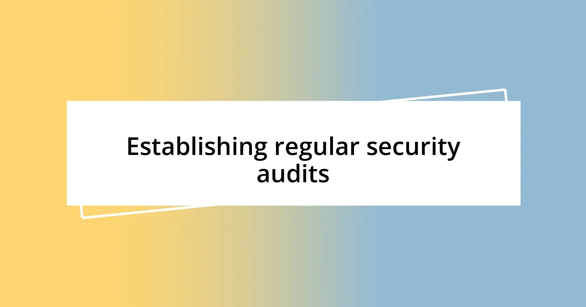 Establishing regular security audits