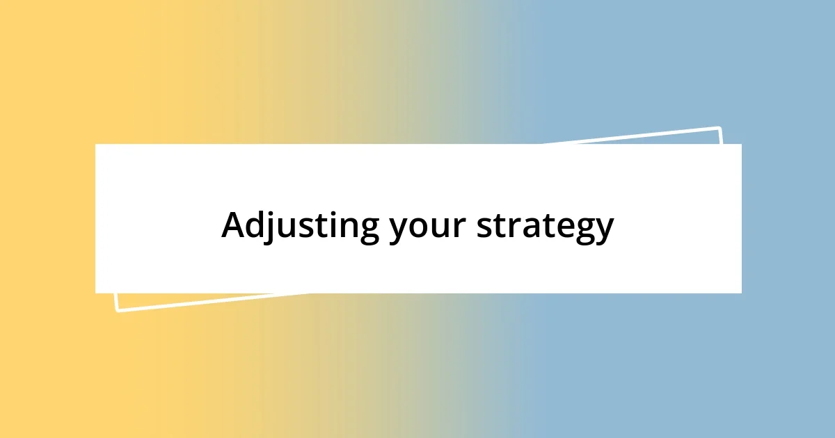 Adjusting your strategy