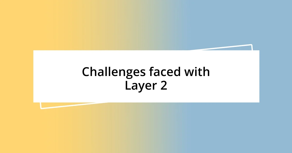 Challenges faced with Layer 2