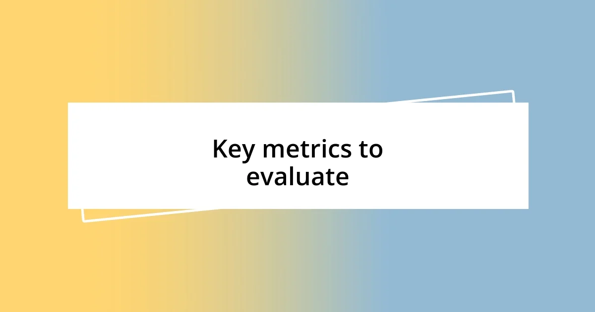 Key metrics to evaluate