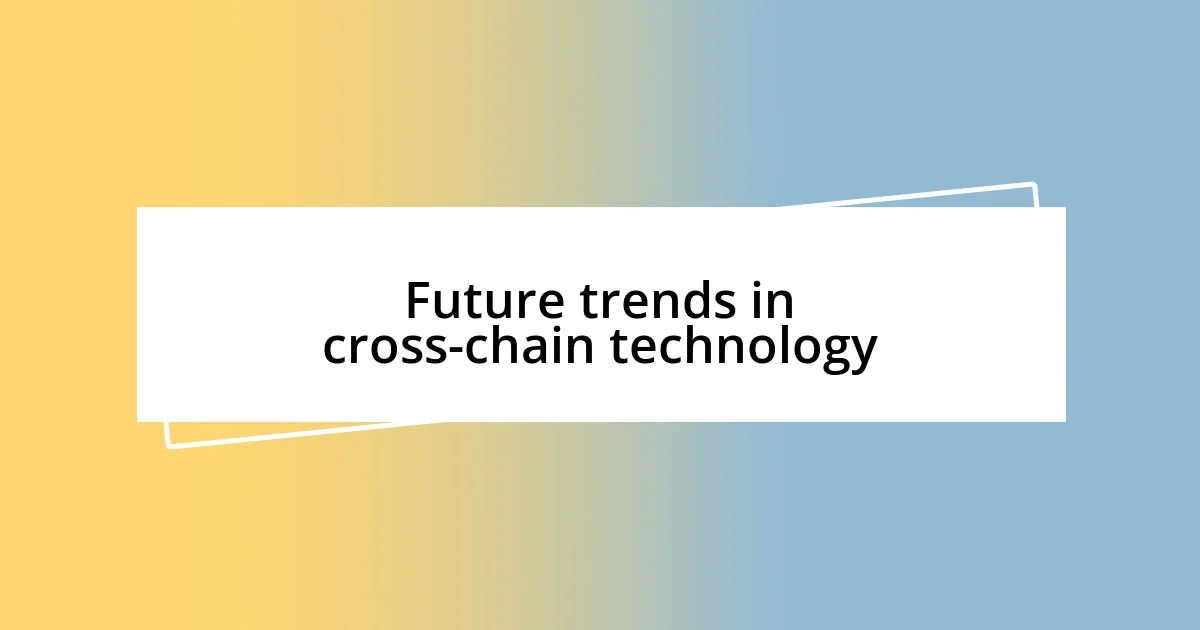 Future trends in cross-chain technology