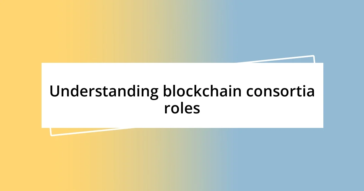 Understanding blockchain consortia roles