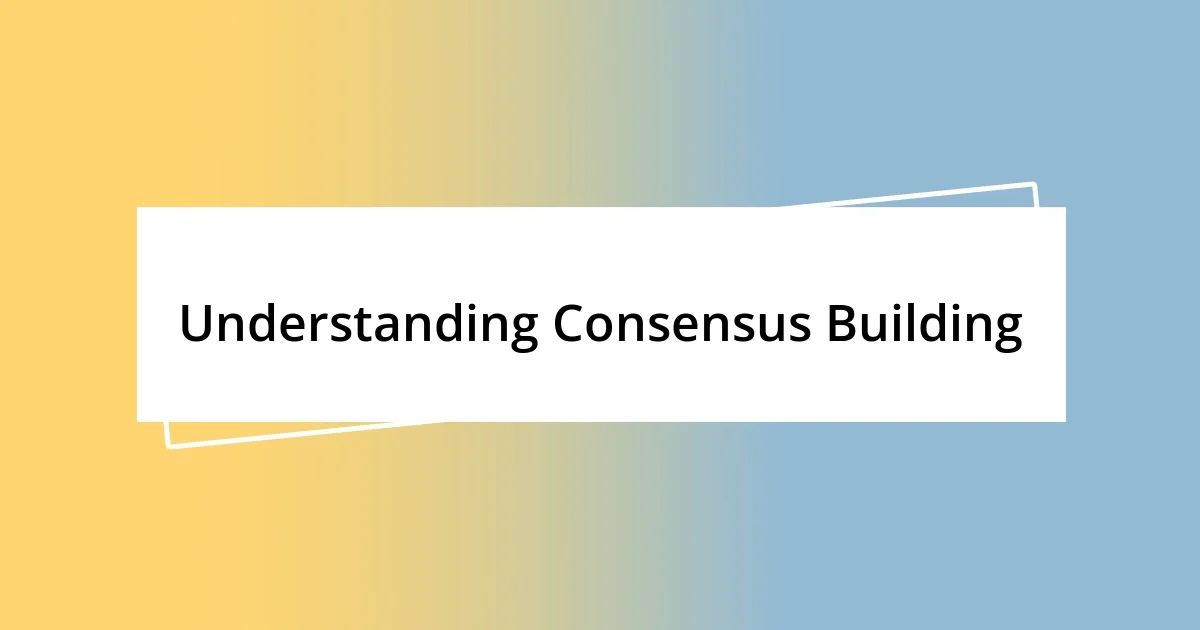 Understanding Consensus Building