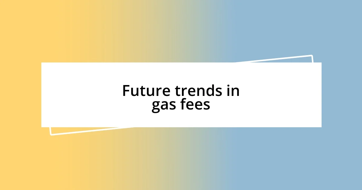 Future trends in gas fees