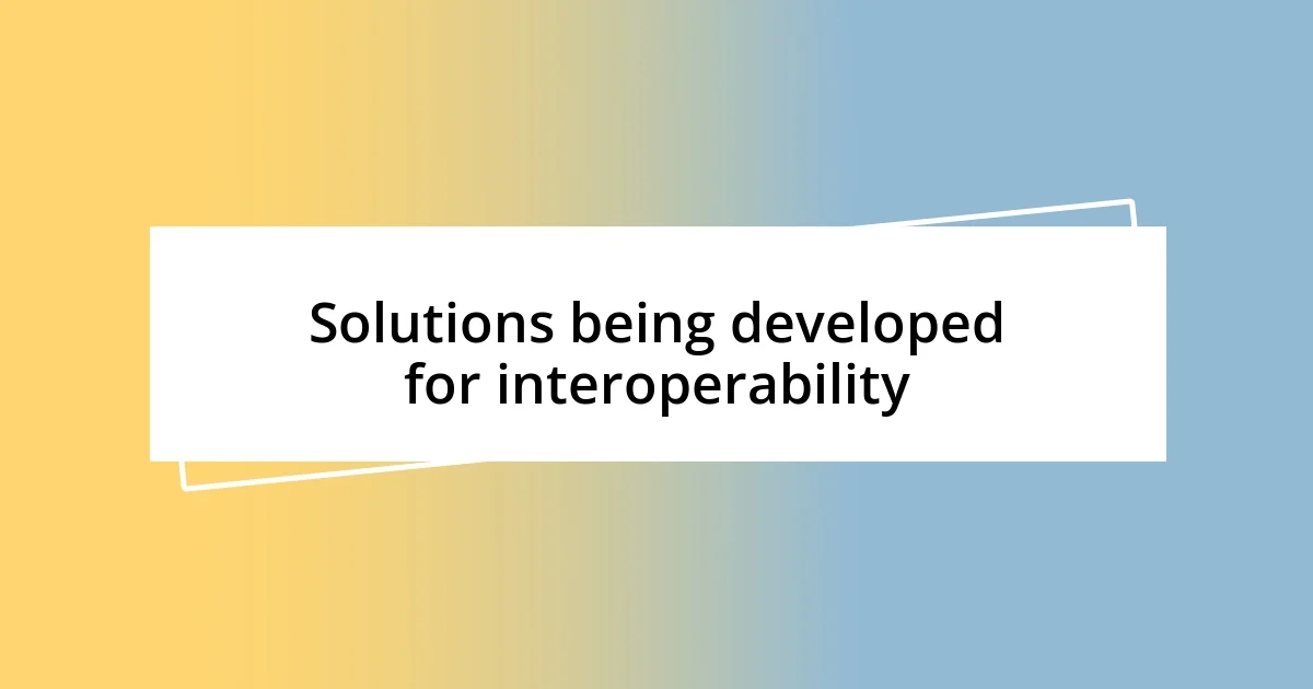 Solutions being developed for interoperability