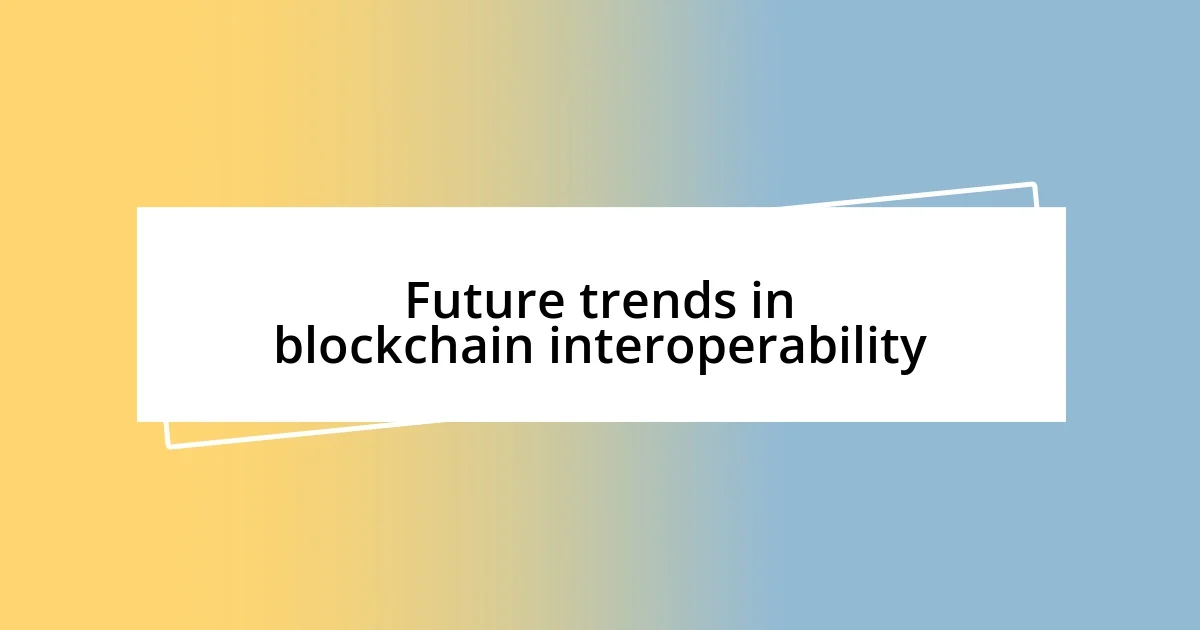 Future trends in blockchain interoperability