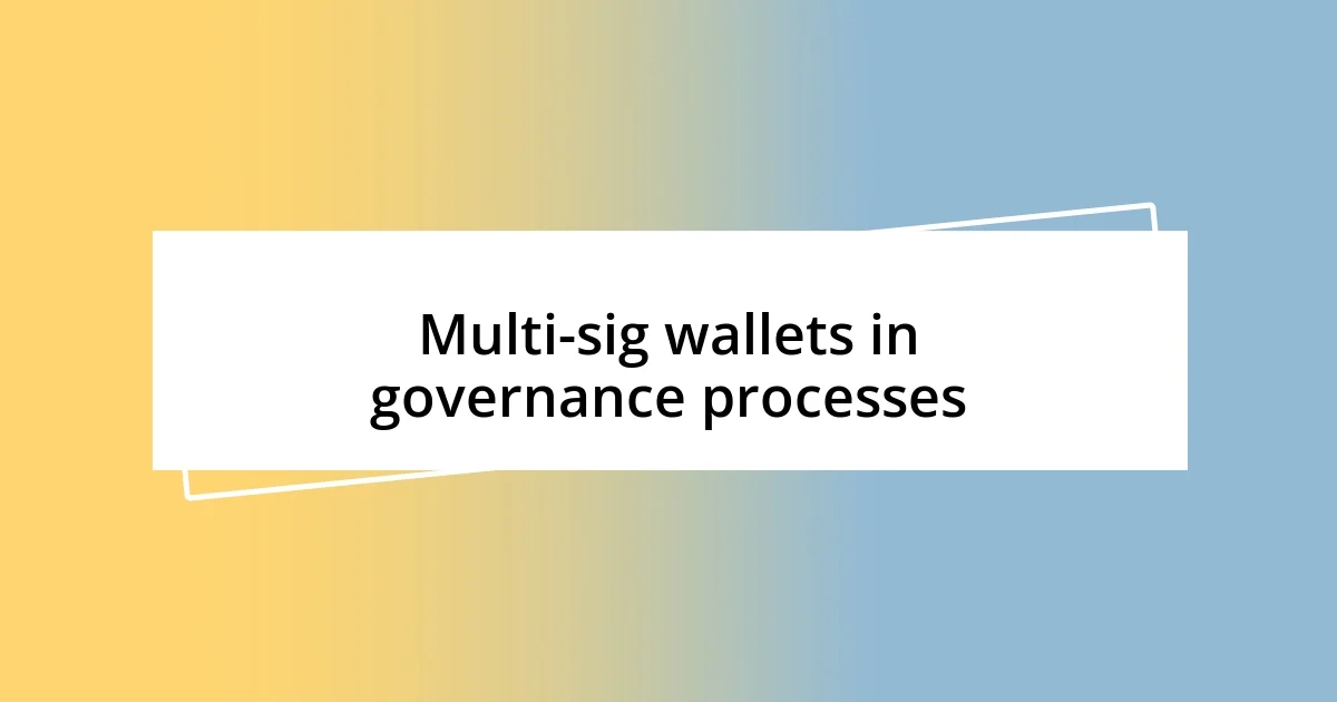 Multi-sig wallets in governance processes