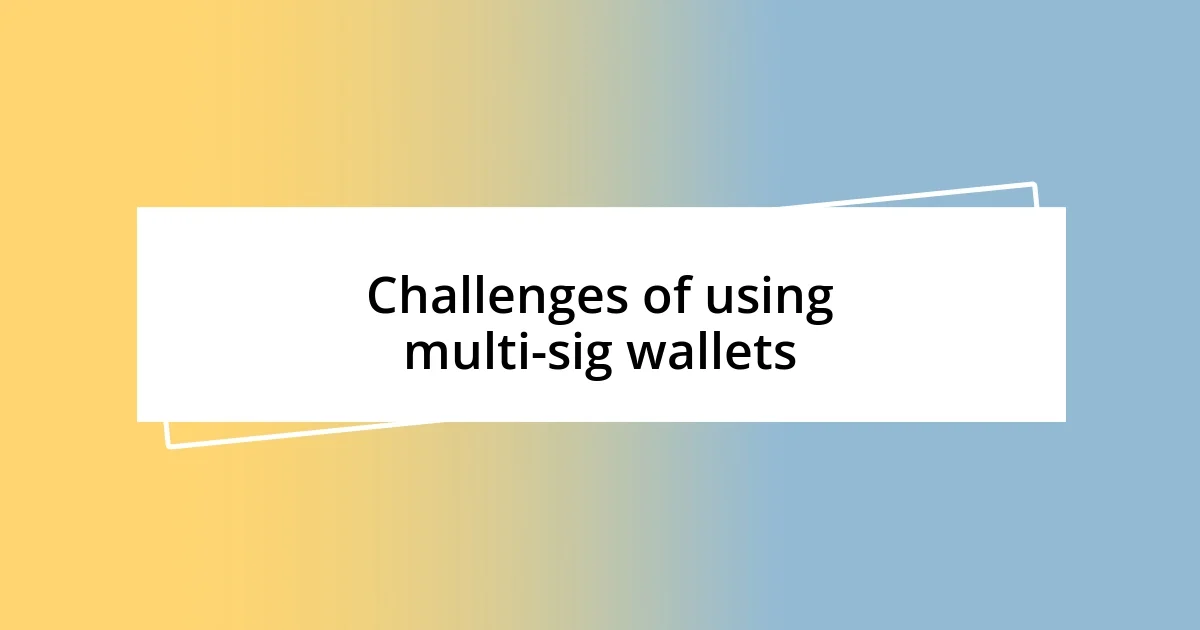 Challenges of using multi-sig wallets