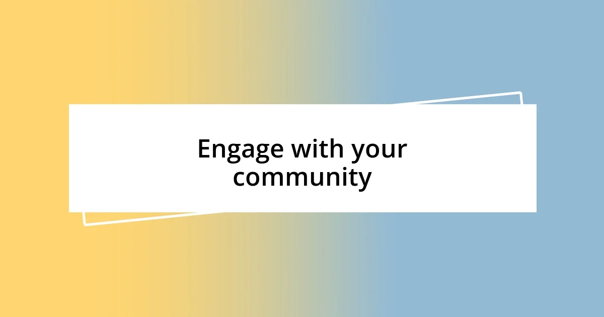 Engage with your community