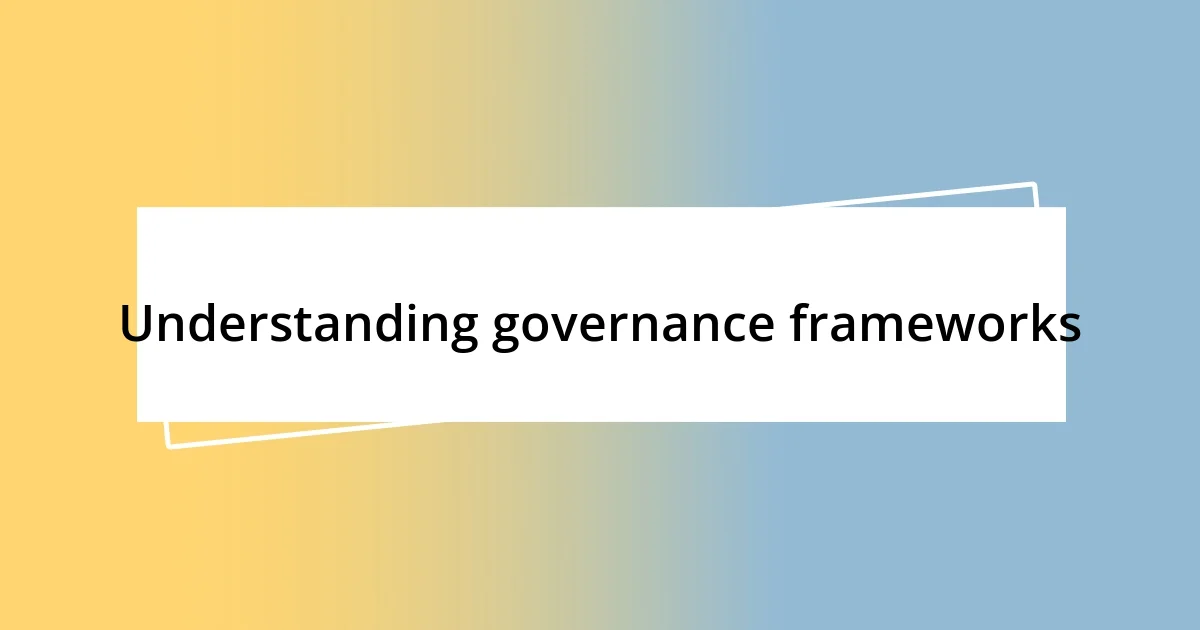 Understanding governance frameworks