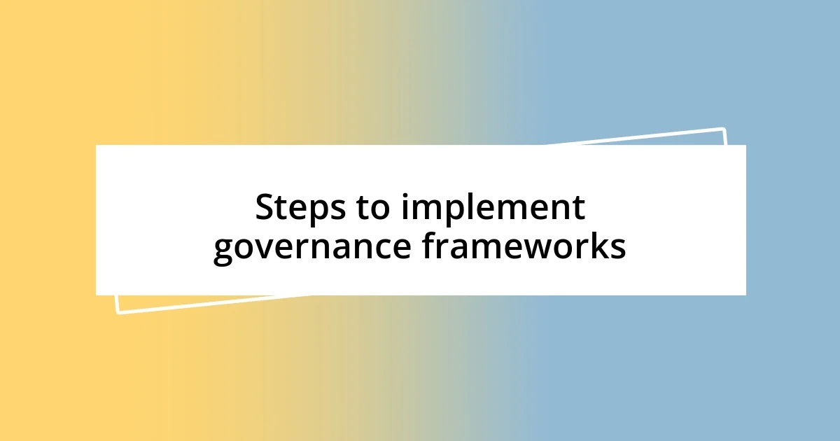 Steps to implement governance frameworks